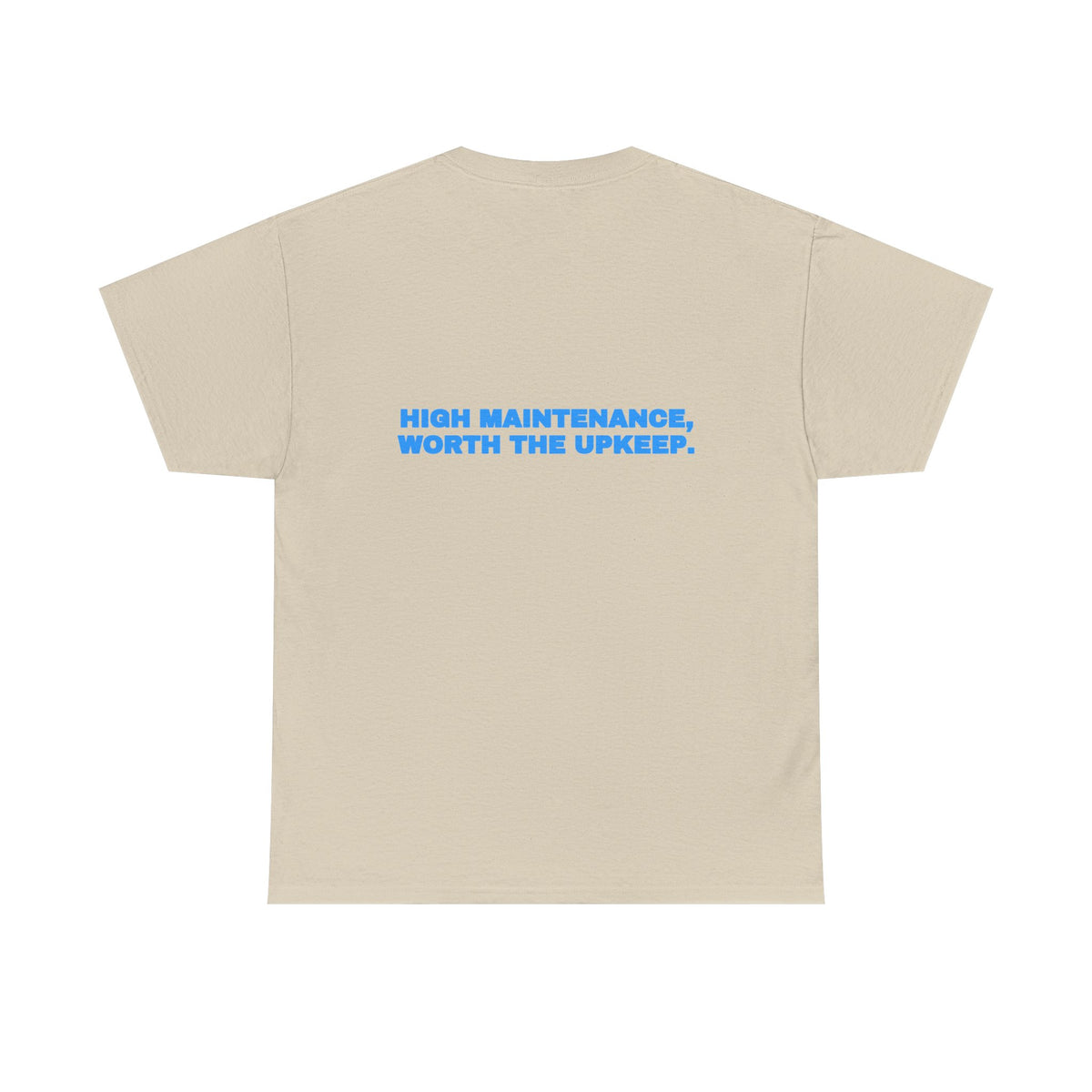 High maintenance, worth the upkeep. Tee · Sky