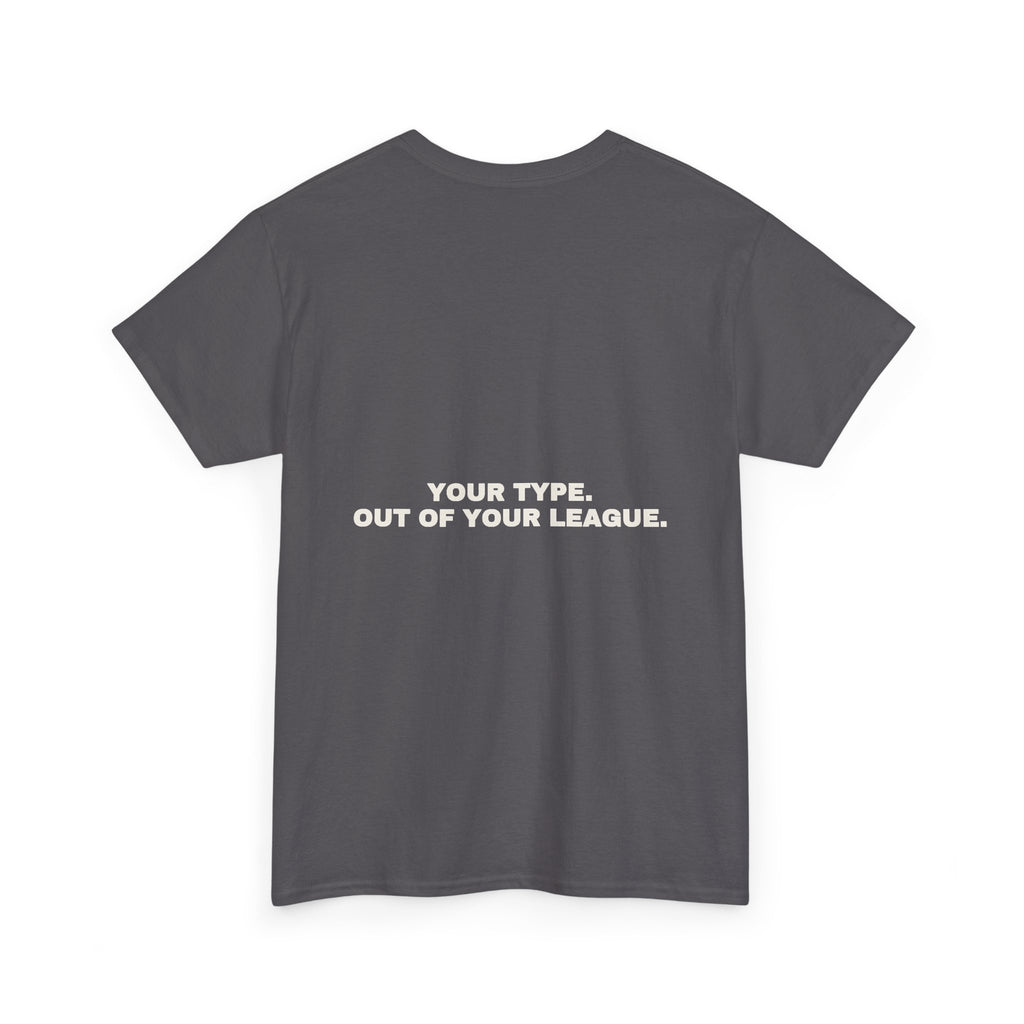 Your type. Out of your league. Statement Tee - Soft Classic Cotton, Funny Dry Humor Gift | Seen Zoned