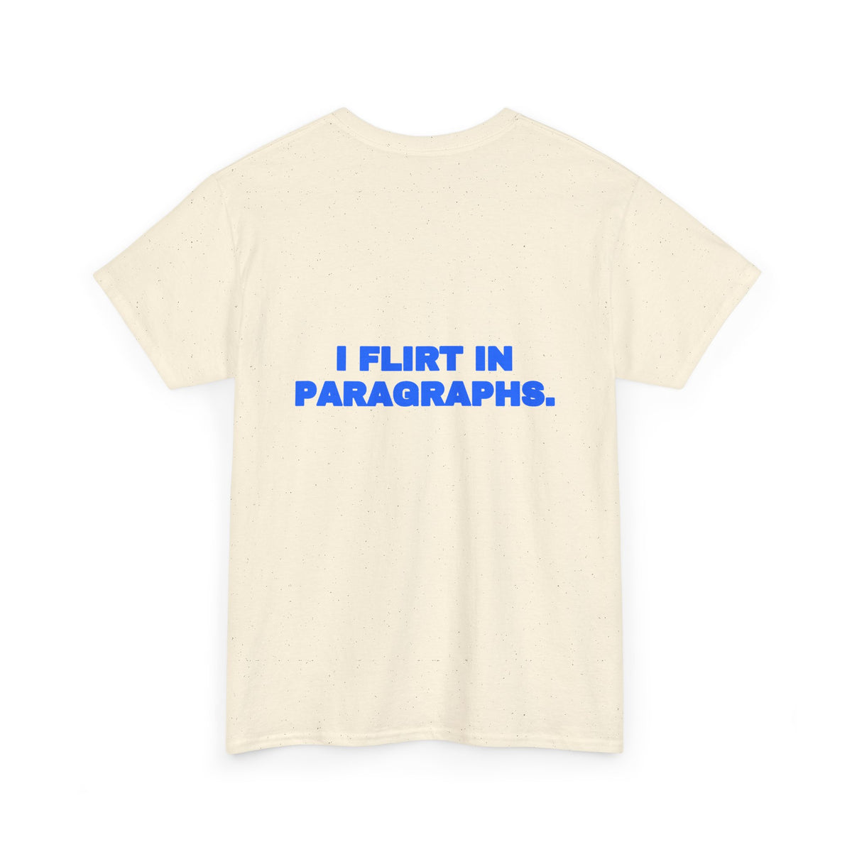I flirt in paragraphs. Tee
