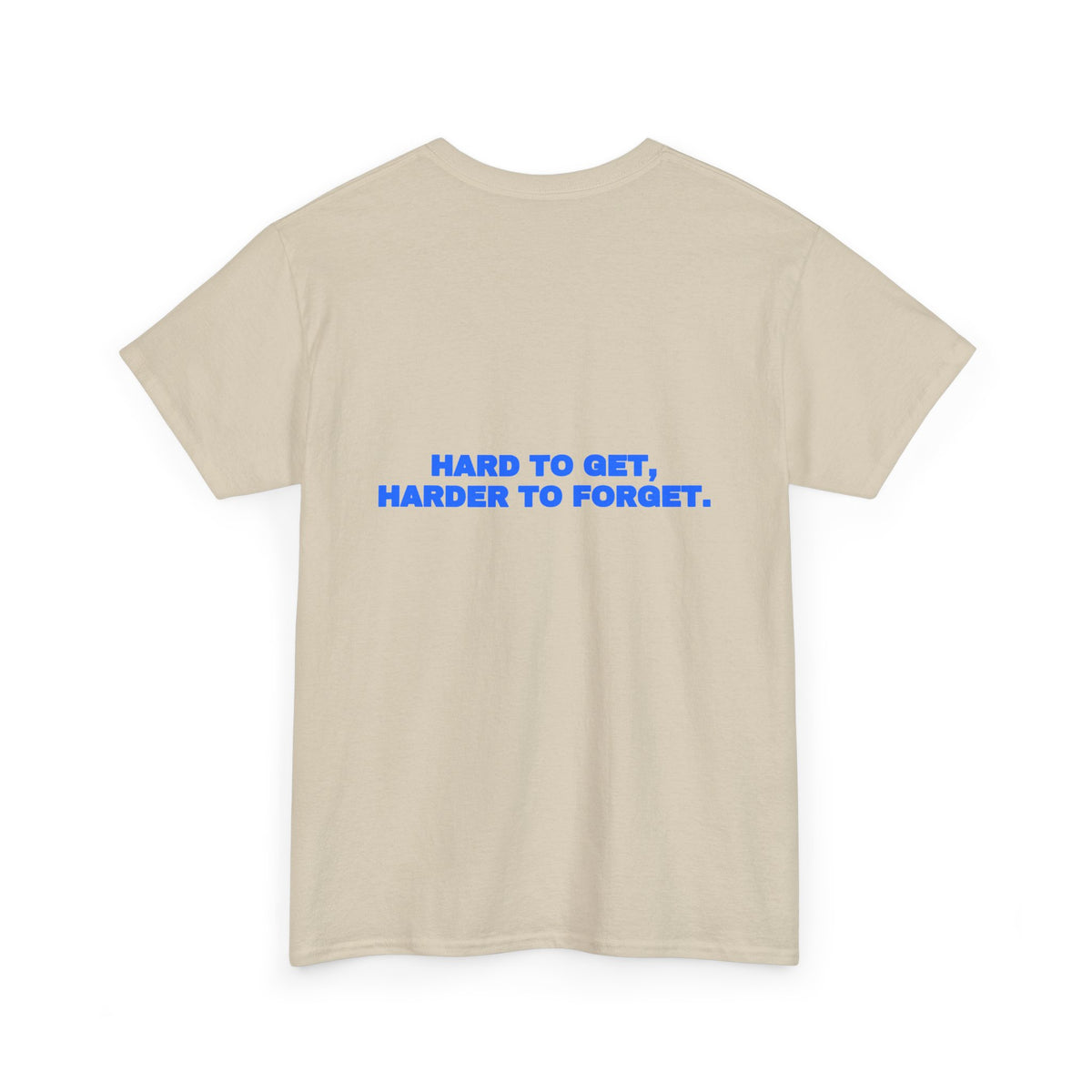 Hard to get, harder to forget. Tee