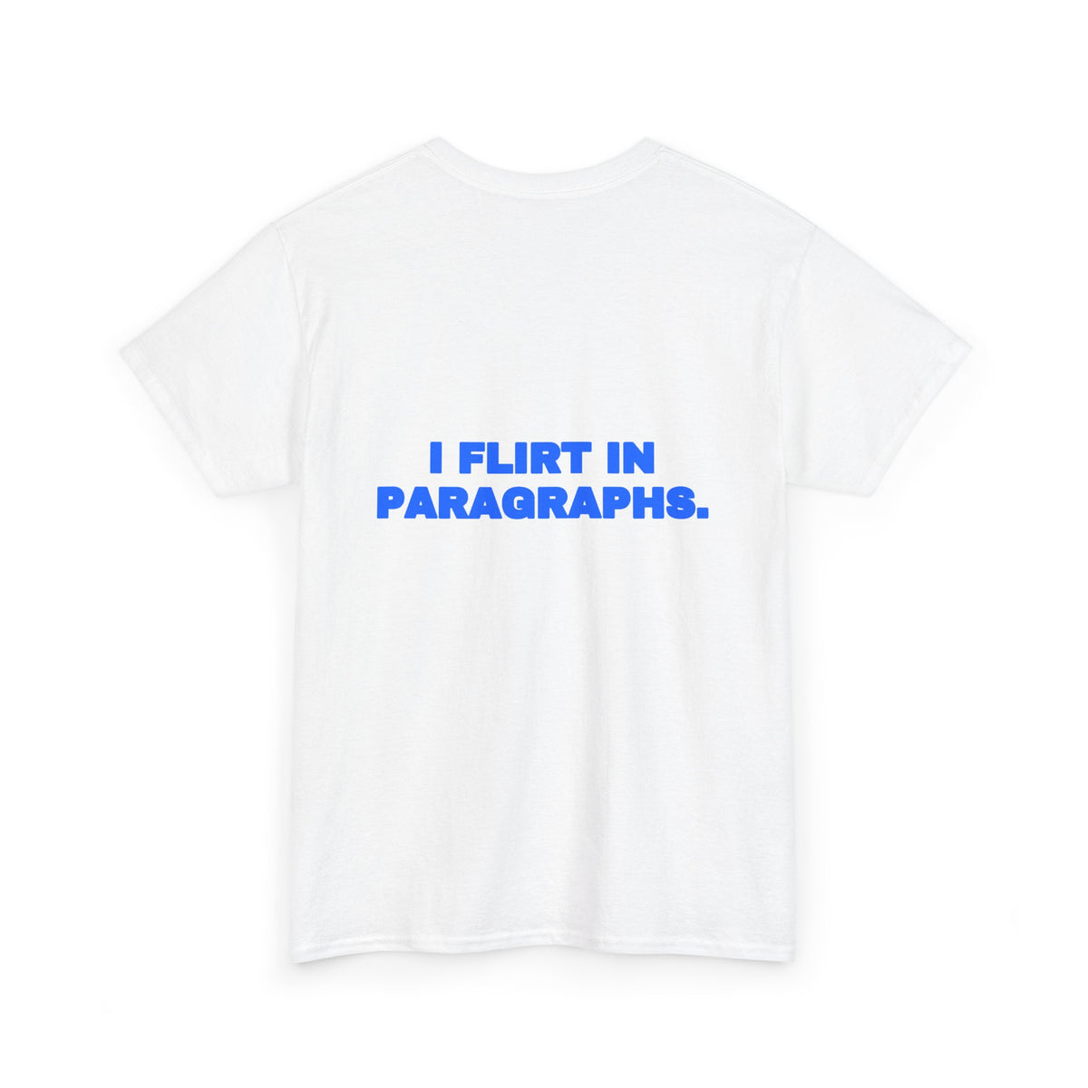 I flirt in paragraphs. Tee