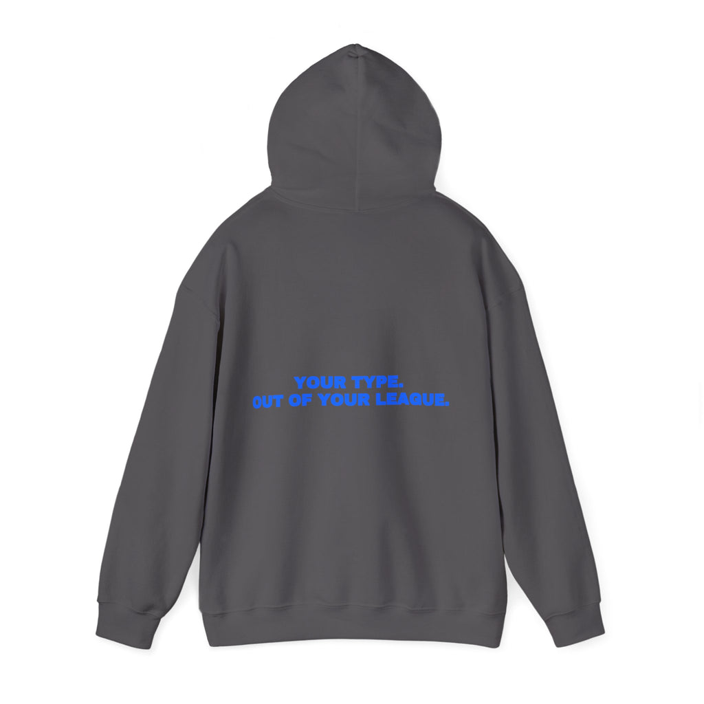Your type. Out of your league. Hoodie