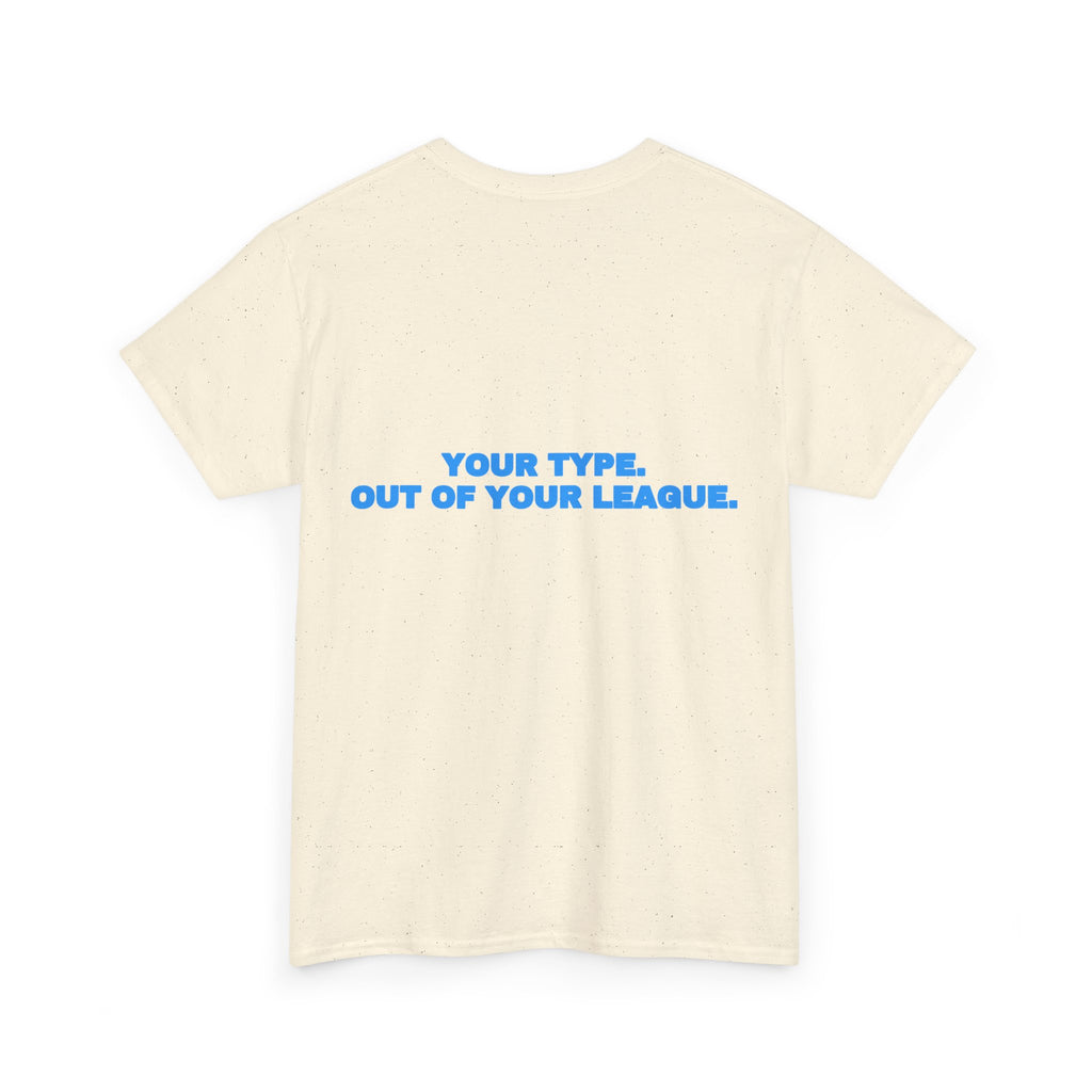 Your type. Out of your league. Tee · Sky