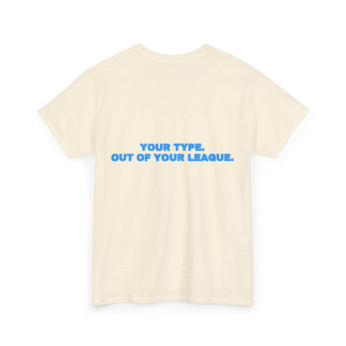 Your type. Out of your league. Tee · Sky