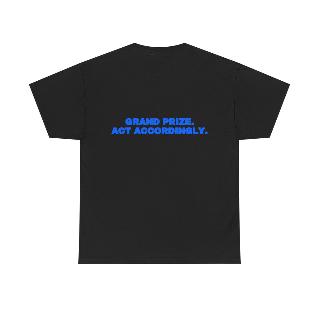 Grand prize. Act accordingly. Tee