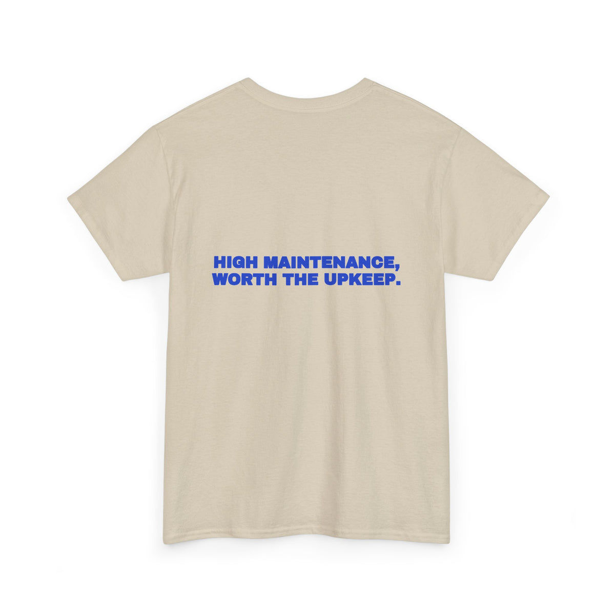 High maintenance, worth the upkeep. Tee · Cobalt