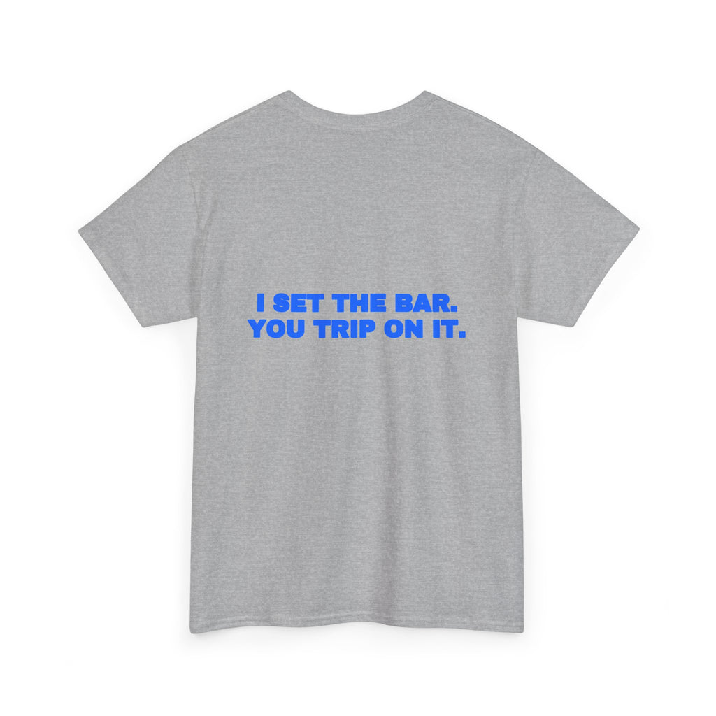 I set the bar. You trip on it. Tee