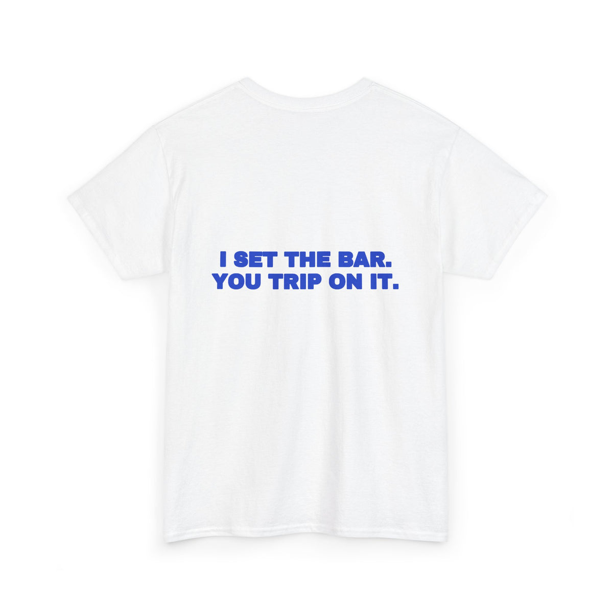 I set the bar. You trip on it. Tee · Cobalt