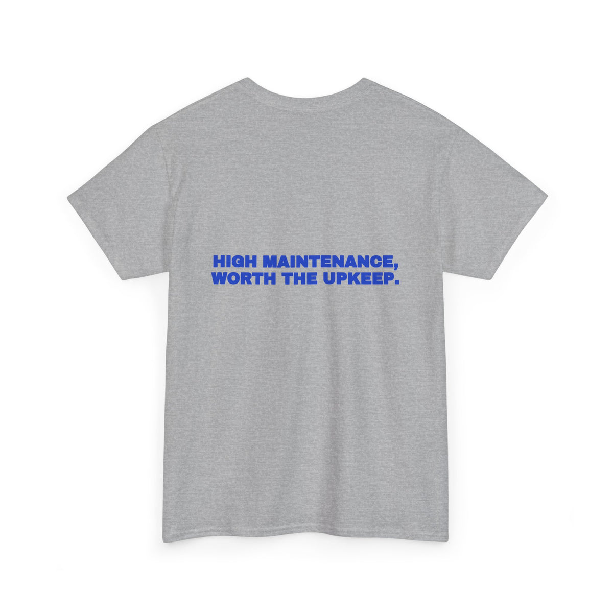 High maintenance, worth the upkeep. Tee · Cobalt
