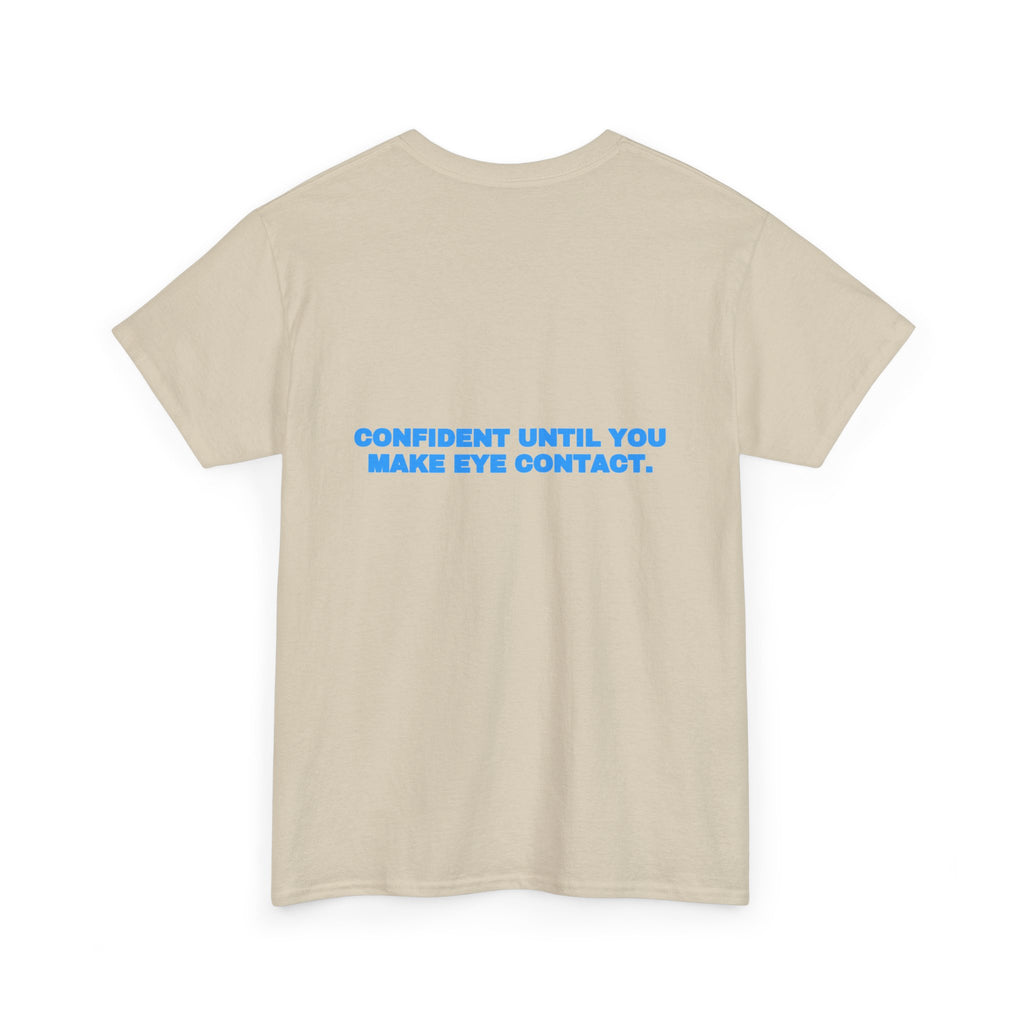 Confident until you make eye contact. Tee · Sky