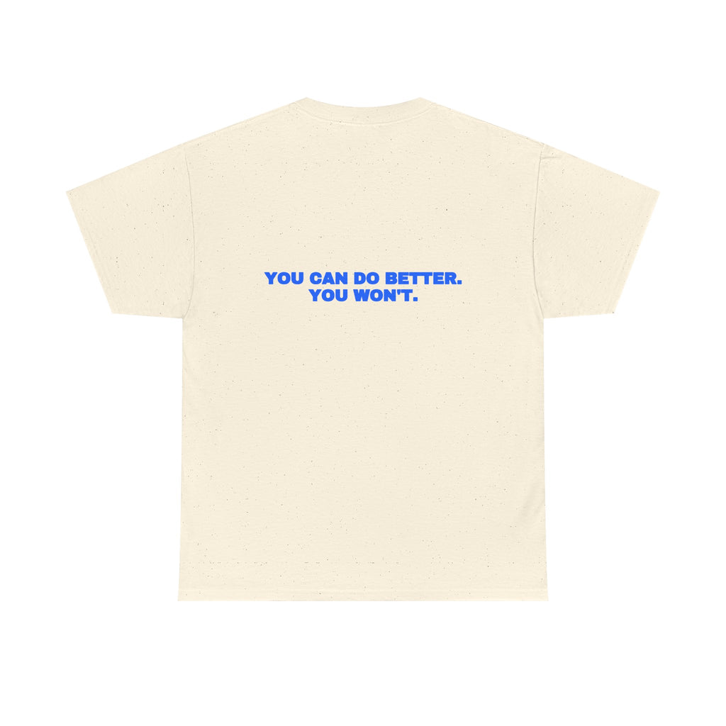 You can do better. You won't. Tee
