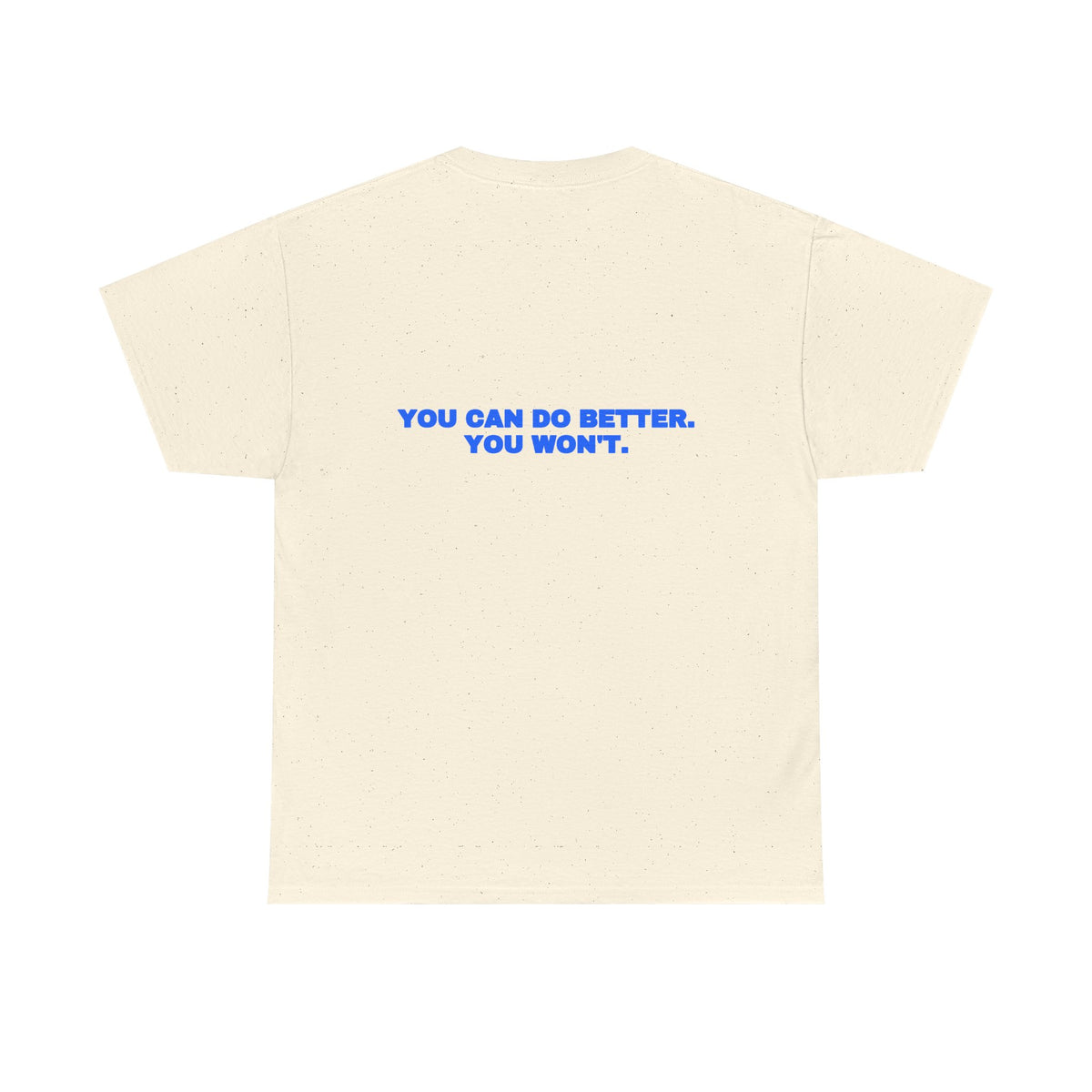 You can do better. You won't. Tee