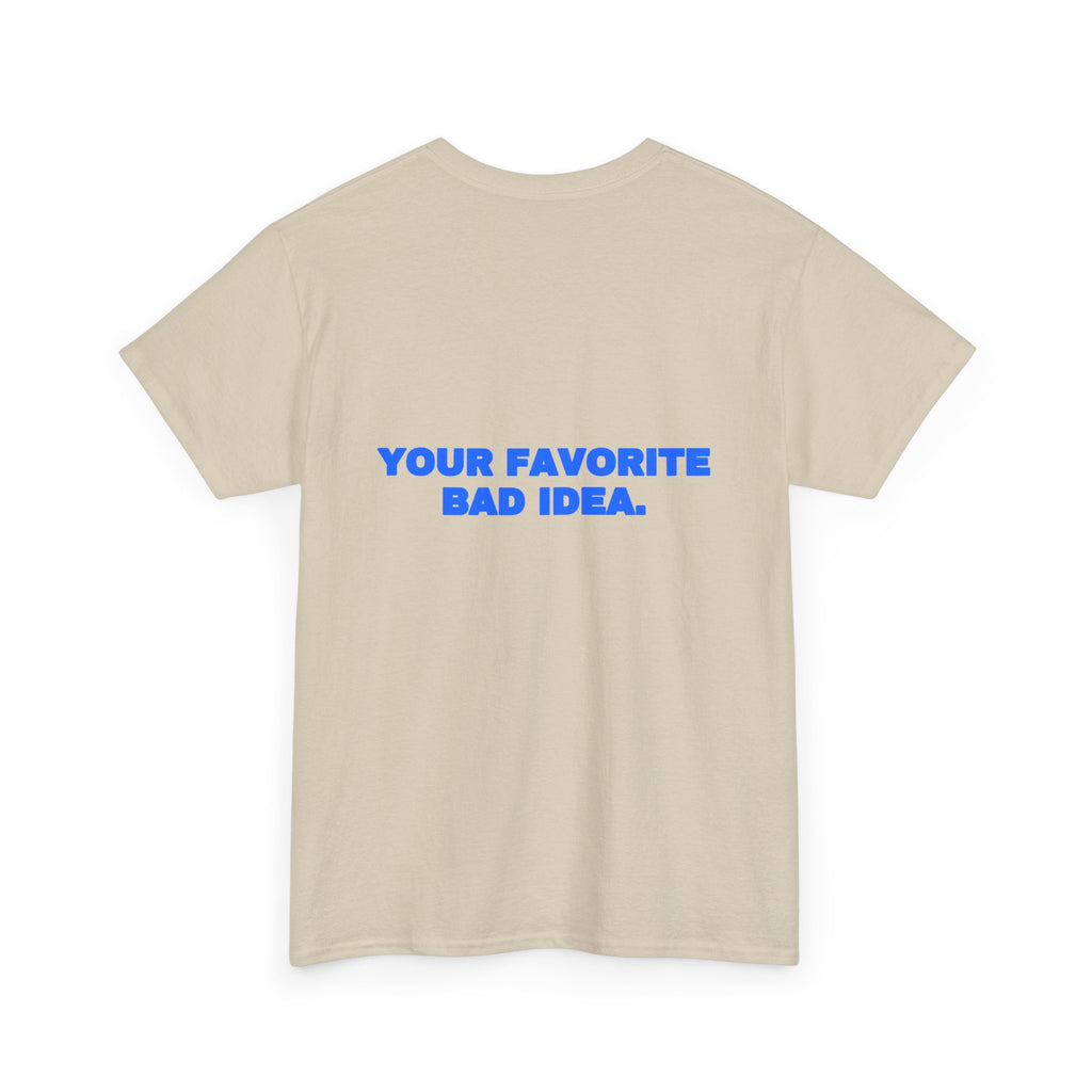 Your favorite bad idea. Tee