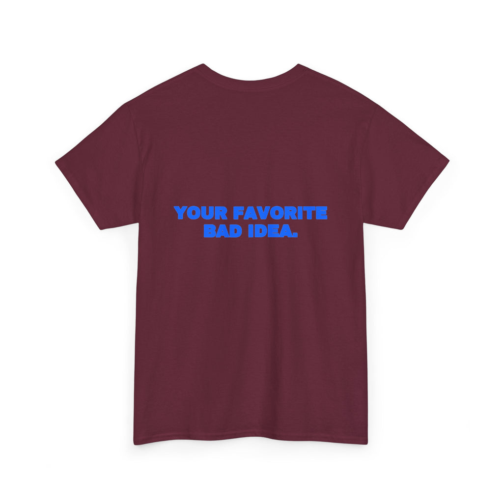 Your favorite bad idea. Tee