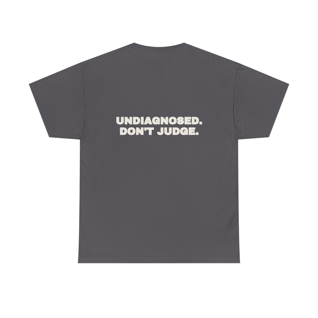 Undiagnosed. Don't judge. Tee