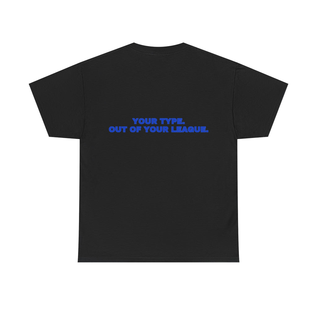 Your type. Out of your league. Tee · Cobalt (dark)