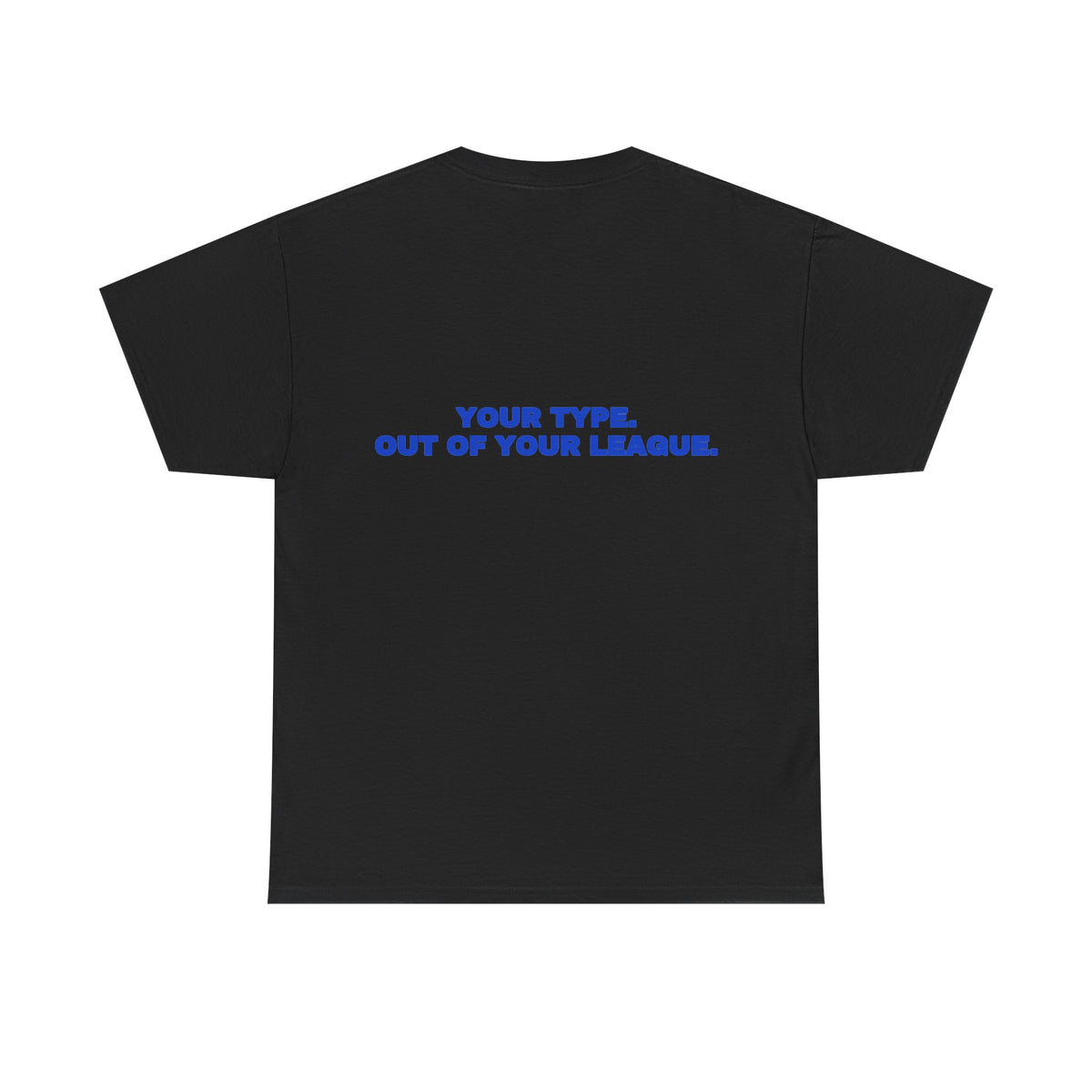 Your type. Out of your league. Tee · Cobalt (dark)