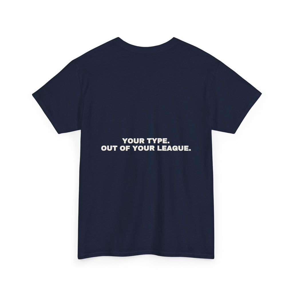 Your type. Out of your league. Statement Tee - Soft Classic Cotton, Funny Dry Humor Gift | Seen Zoned