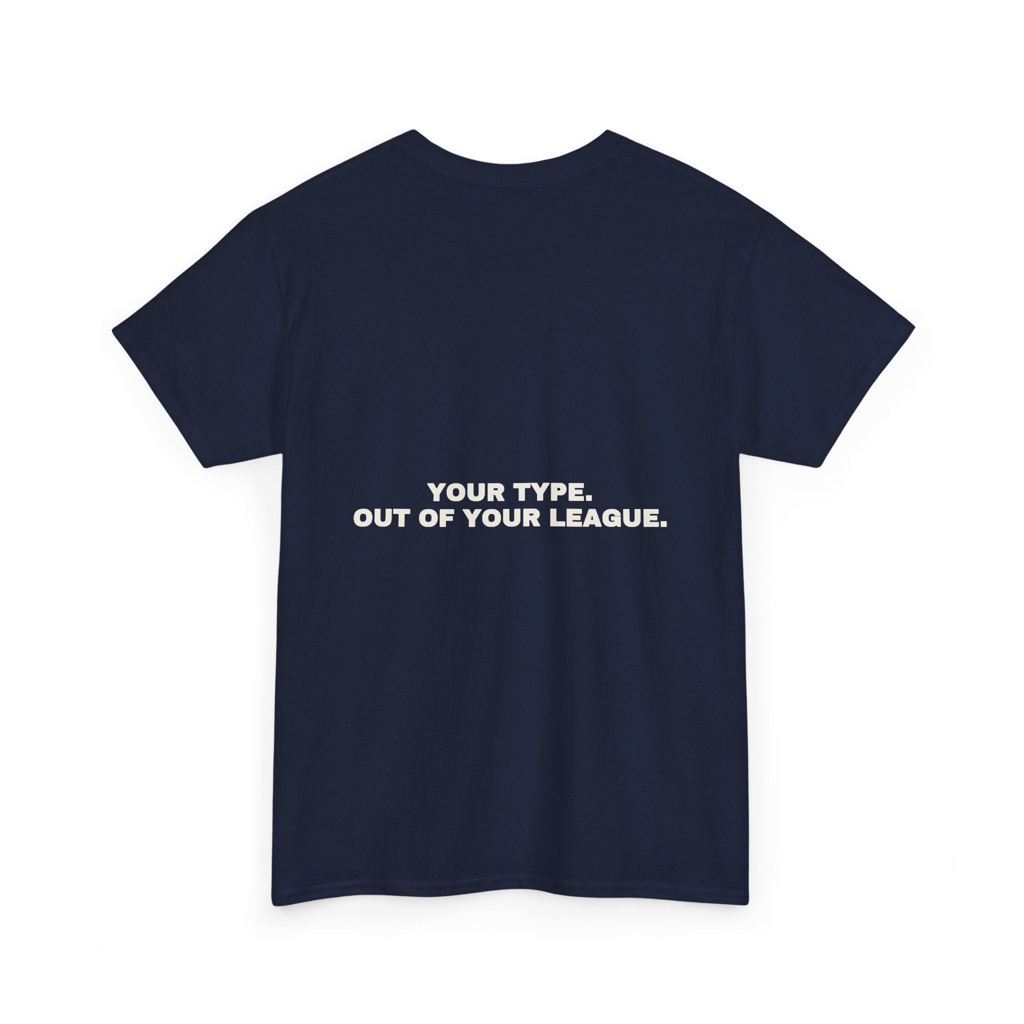 Your type. Out of your league. Statement Tee - Soft Classic Cotton, Funny Dry Humor Gift | Seen Zoned