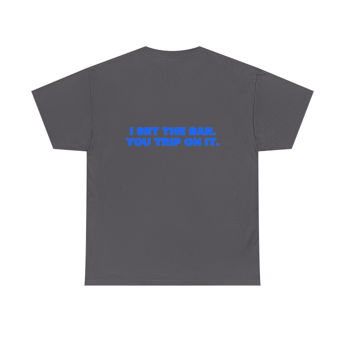 I set the bar. You trip on it. Tee · Royal (dark)
