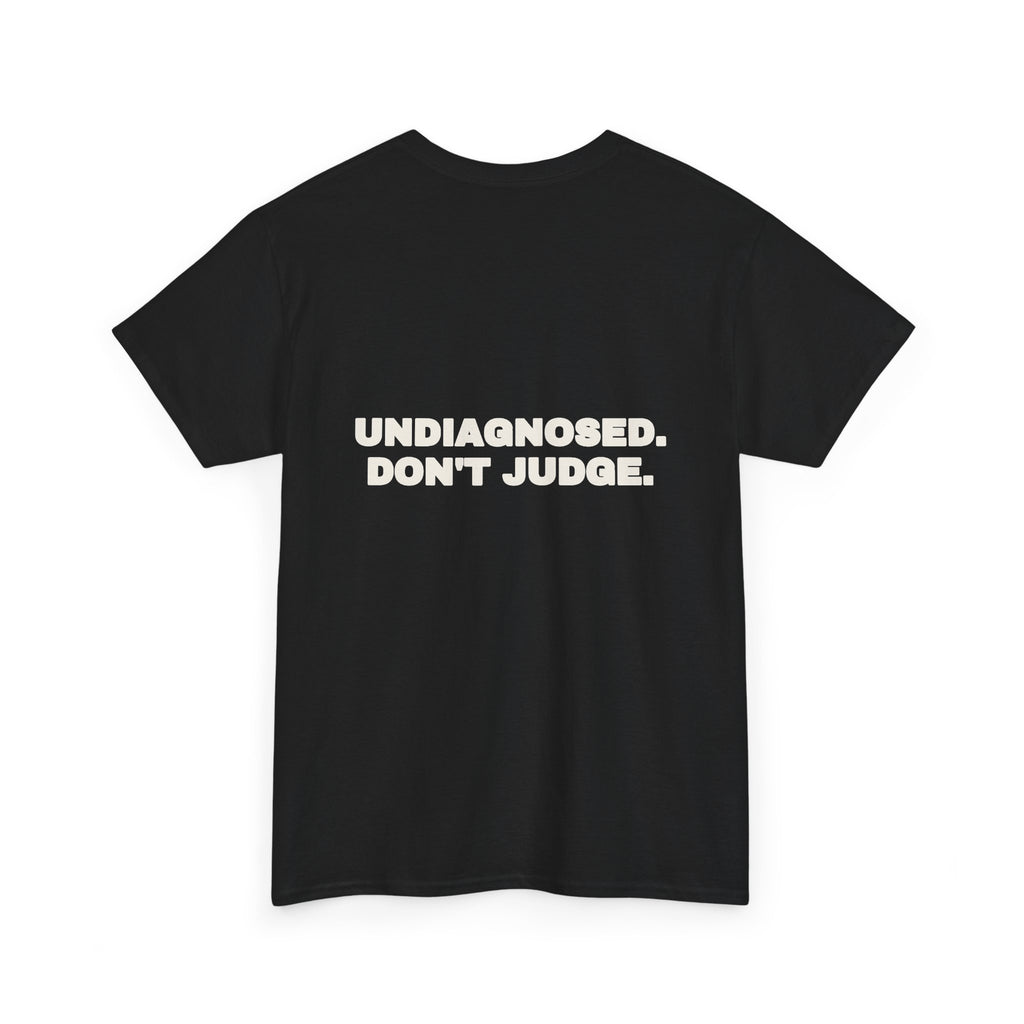 Undiagnosed. Don't judge. Tee