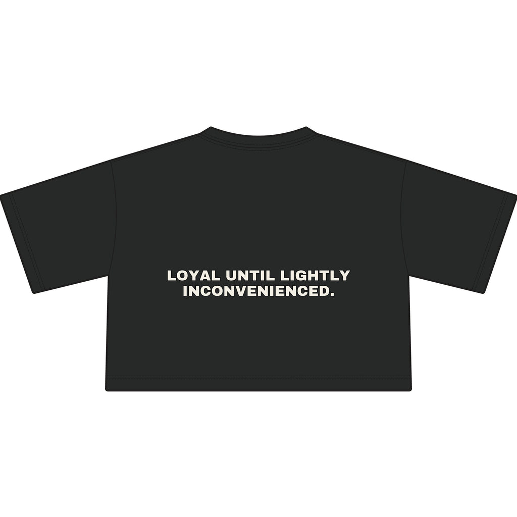 Loyal until lightly inconvenienced. Statement Crop Tee - Funny Flirty Dating Gift for Her | Seen Zoned