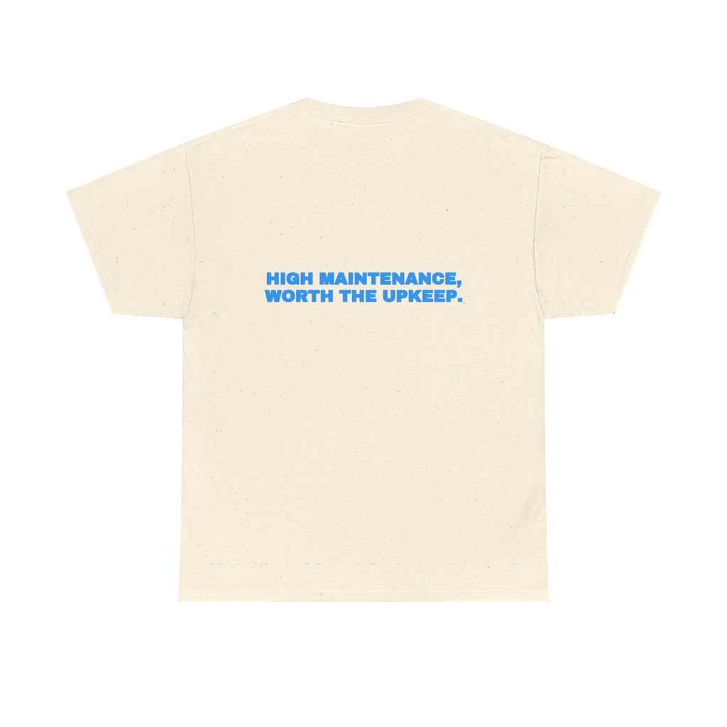 High maintenance, worth the upkeep. Tee · Sky