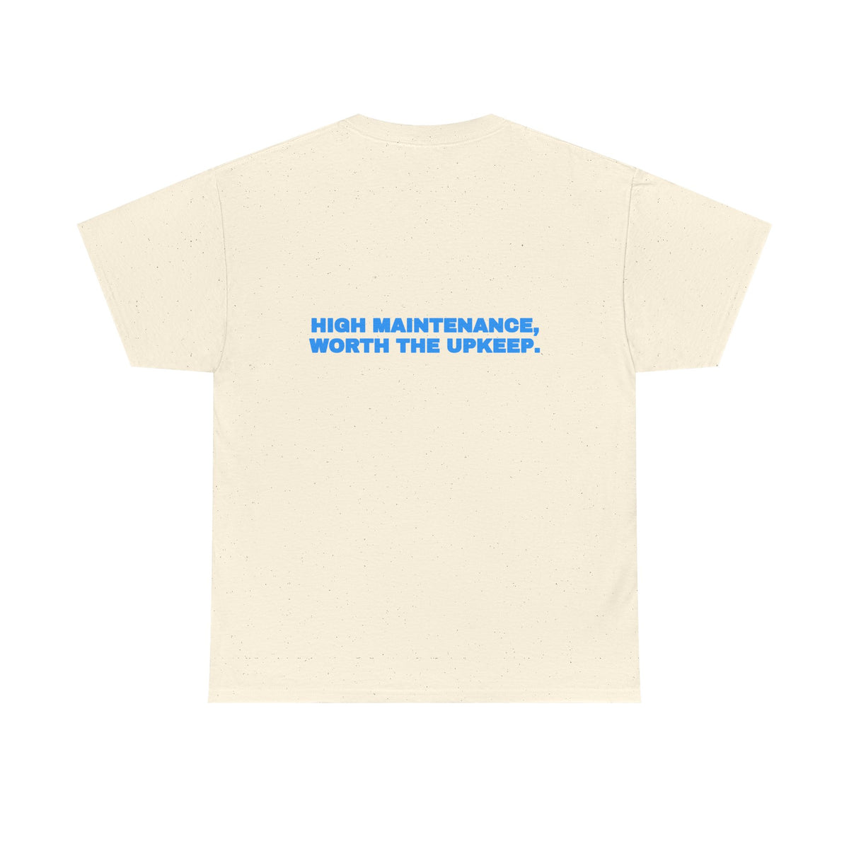High maintenance, worth the upkeep. Tee · Sky
