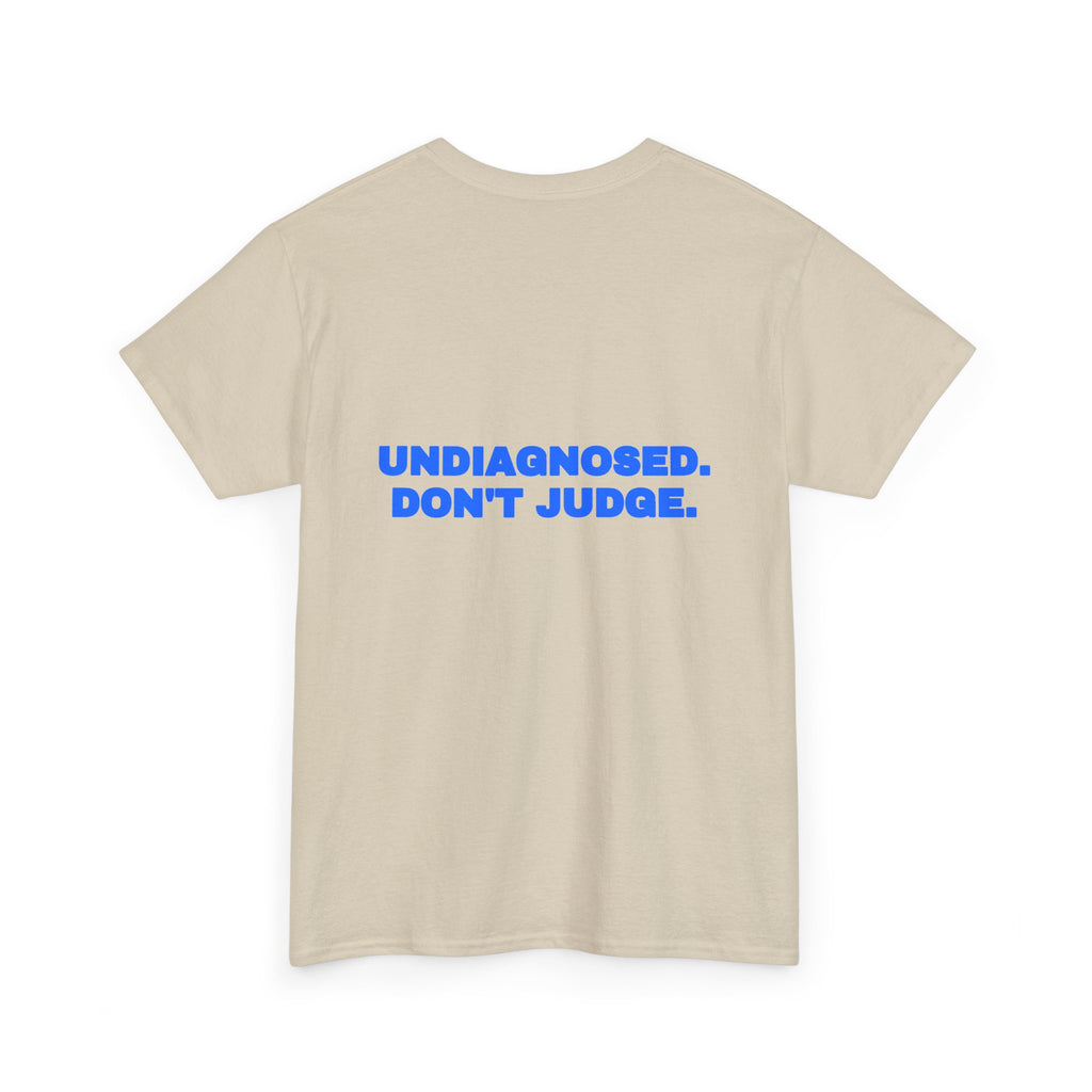 Undiagnosed. Don't judge. Tee