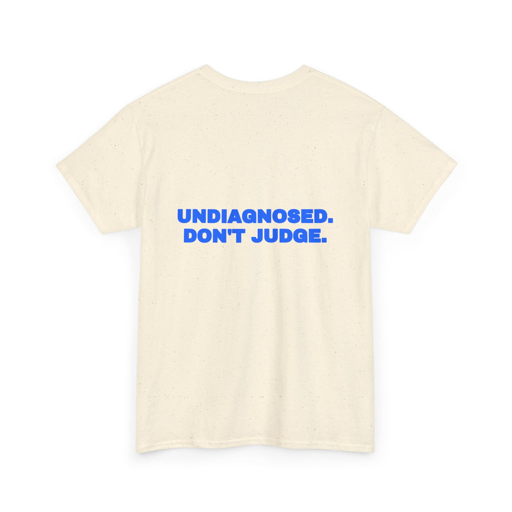 Undiagnosed. Don't judge. Tee