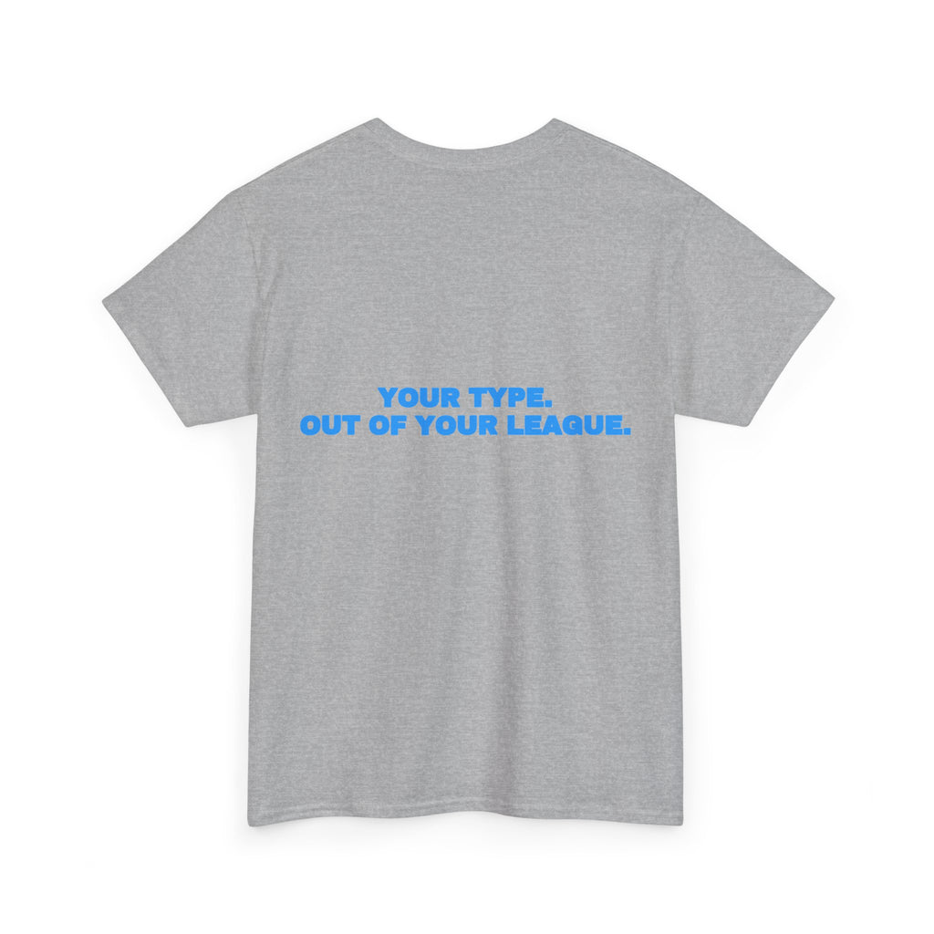 Your type. Out of your league. Tee · Sky