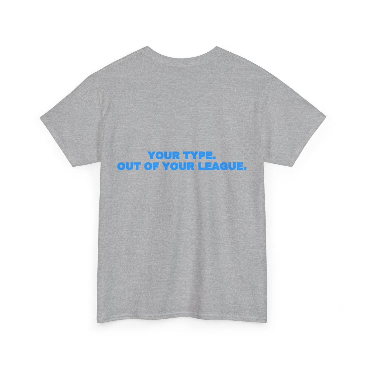 Your type. Out of your league. Tee · Sky