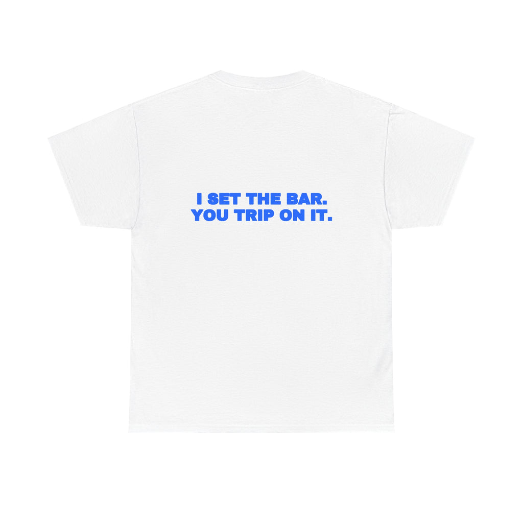 I set the bar. You trip on it. Tee