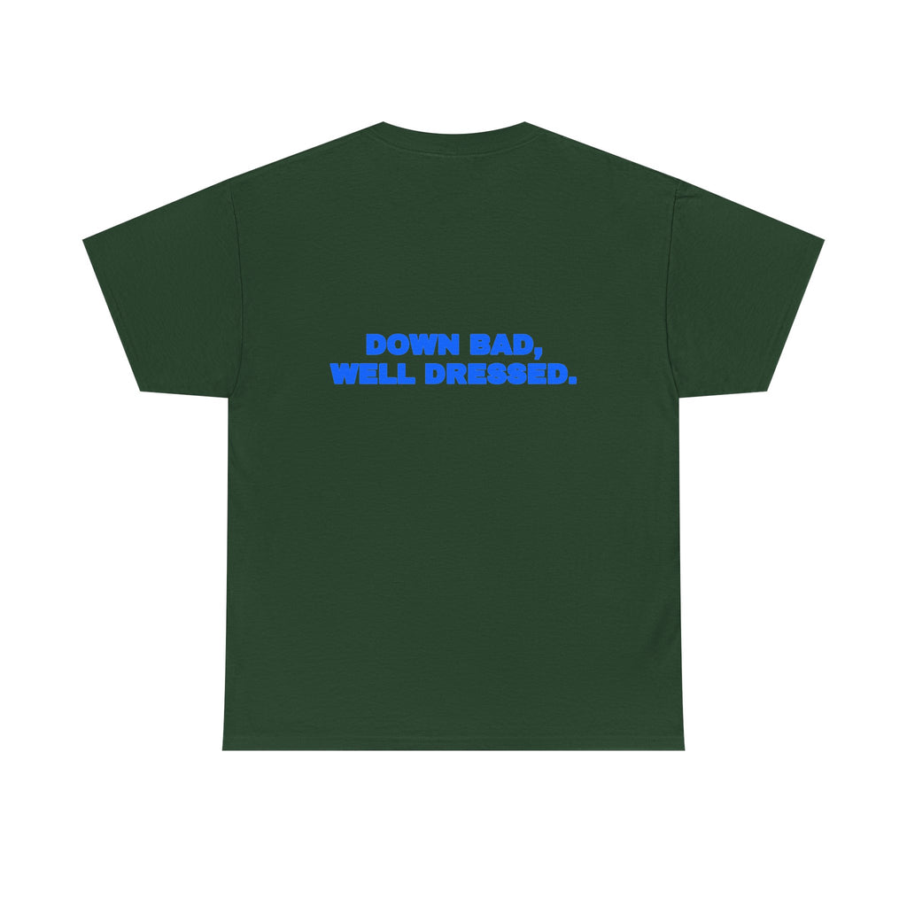 Down bad, well dressed. Tee