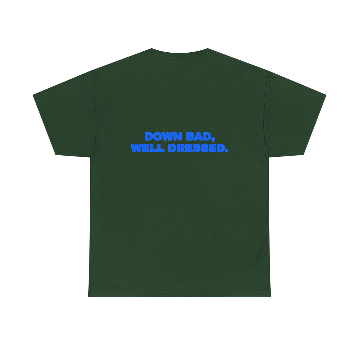 Down bad, well dressed. Tee