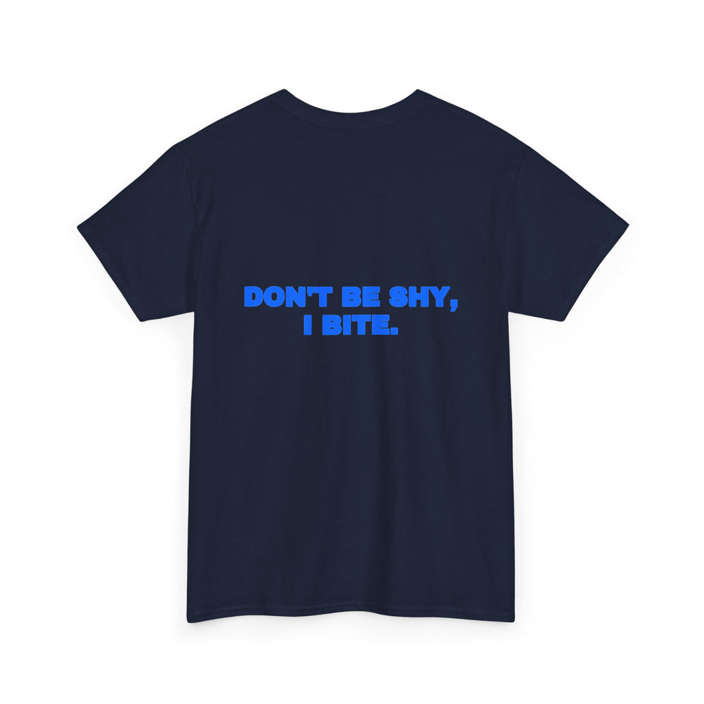 Don't be shy, I bite. Tee