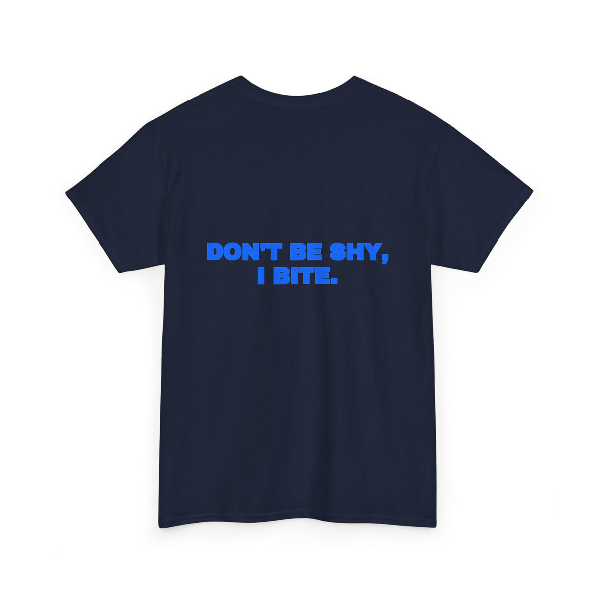 Don't be shy, I bite. Tee