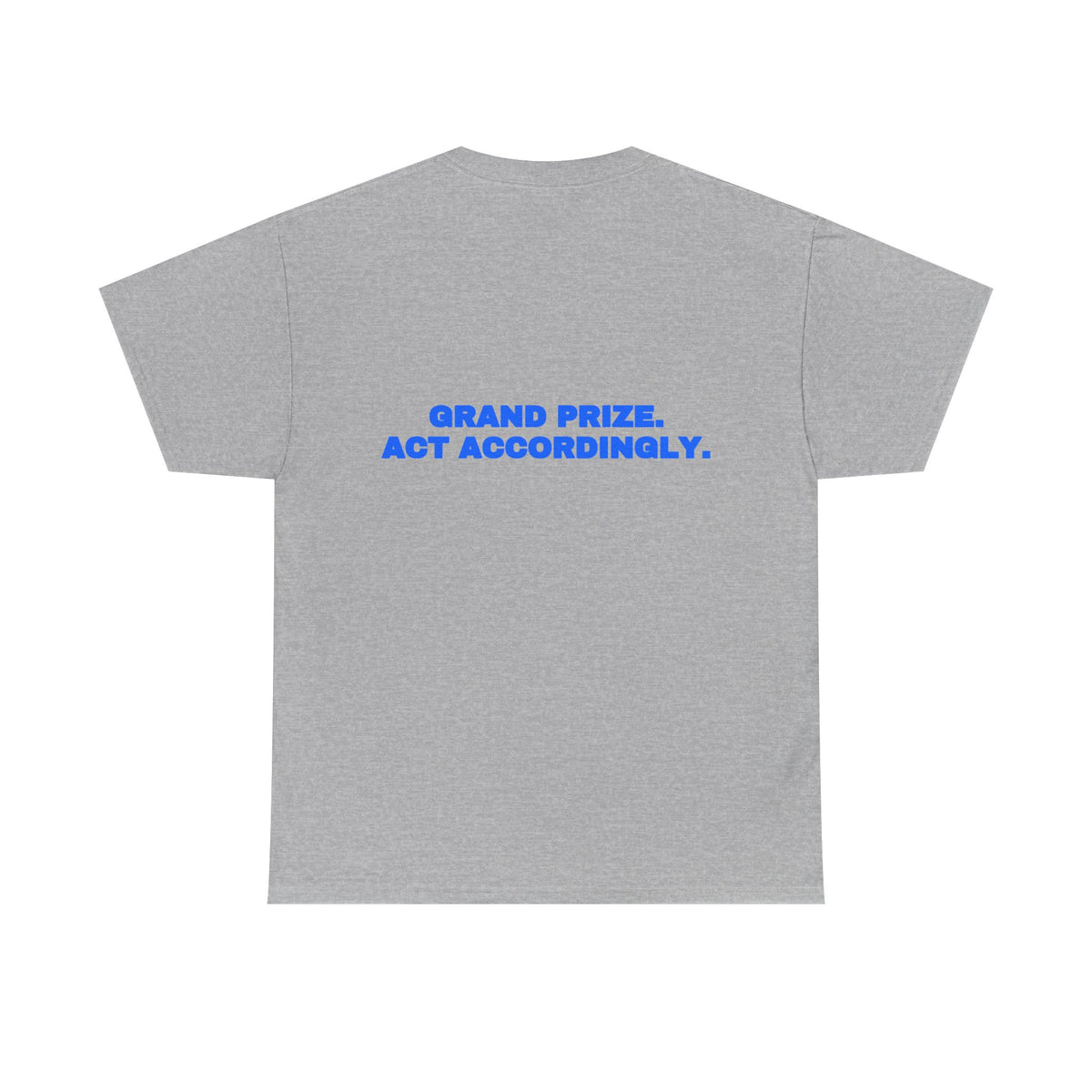 Grand prize. Act accordingly. Tee