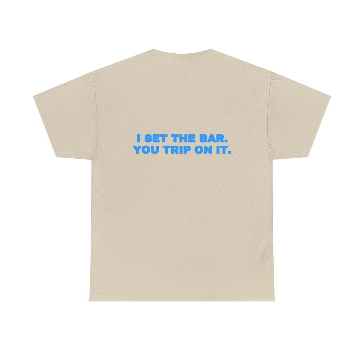 I set the bar. You trip on it. Tee · Sky