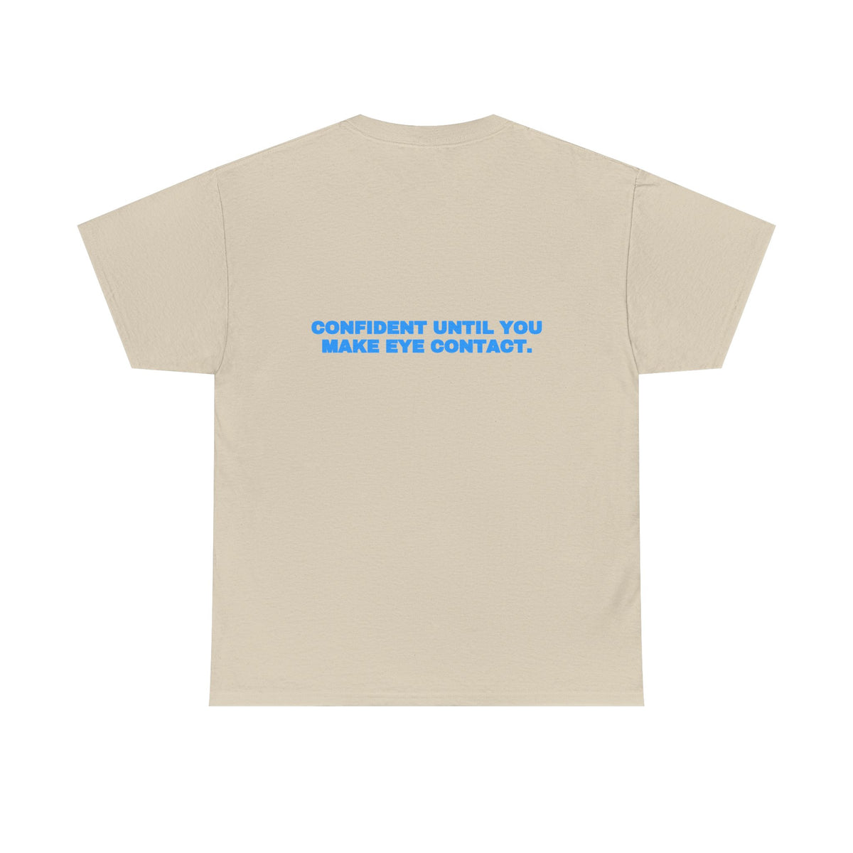 Confident until you make eye contact. Tee · Sky