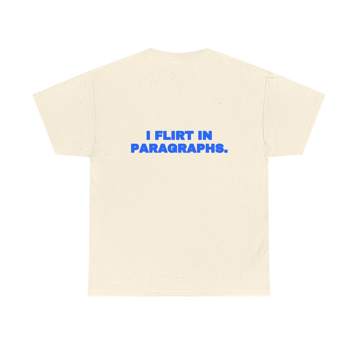 I flirt in paragraphs. Tee