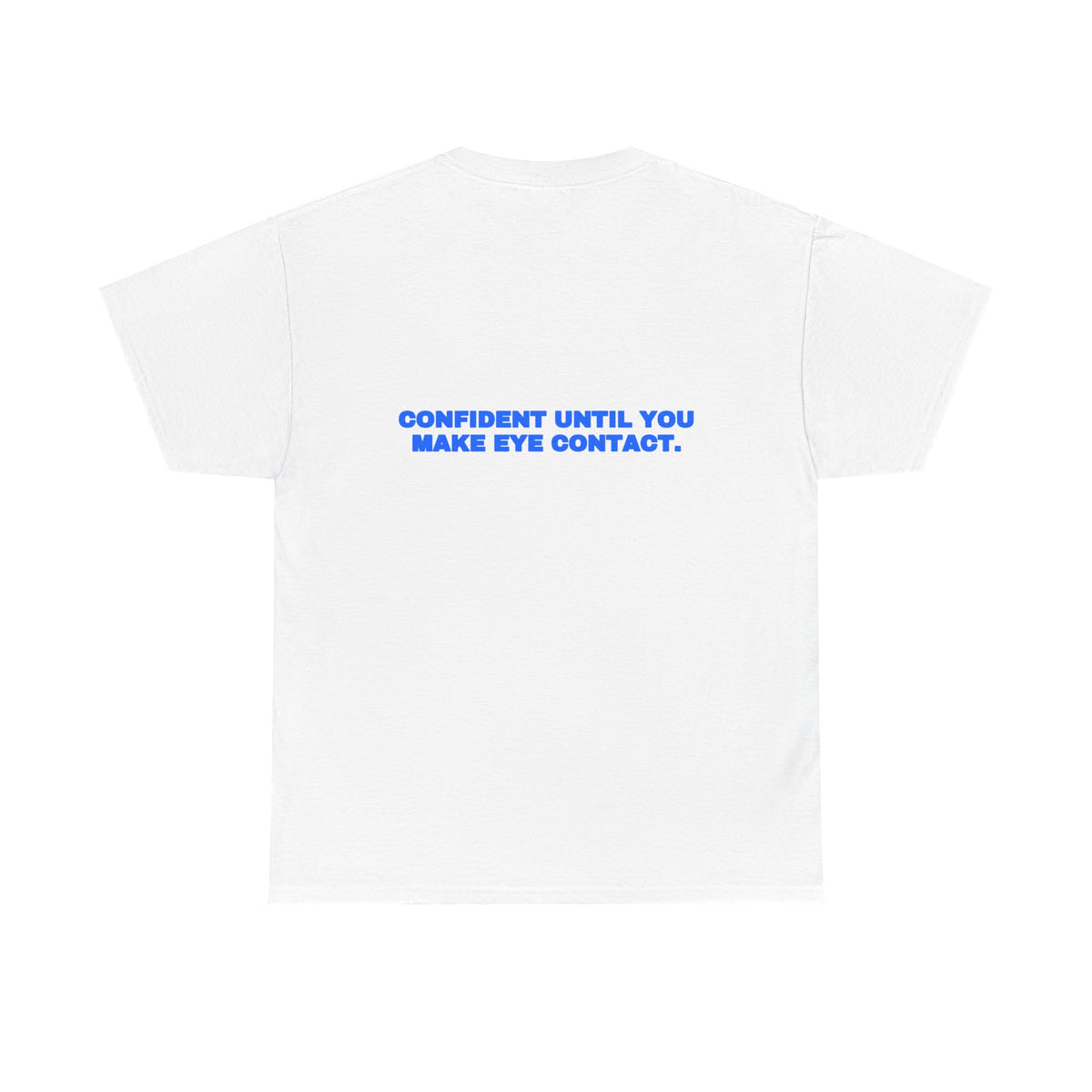 Confident until you make eye contact. Tee