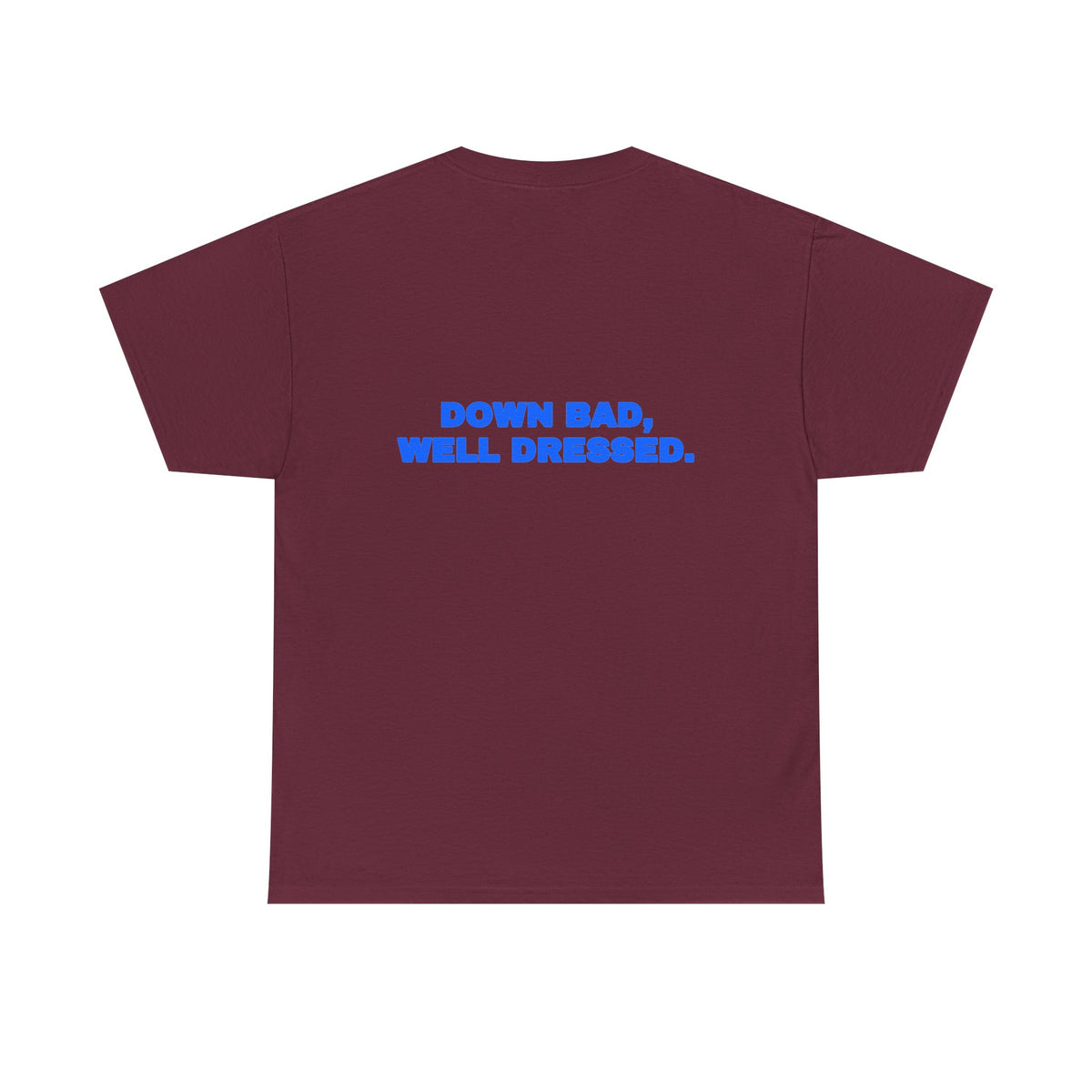 Down bad, well dressed. Tee