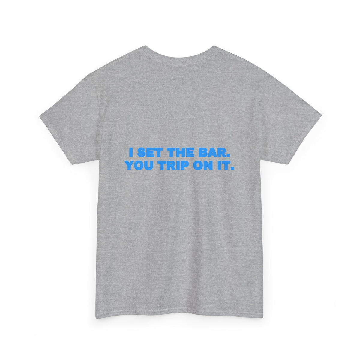 I set the bar. You trip on it. Tee · Sky