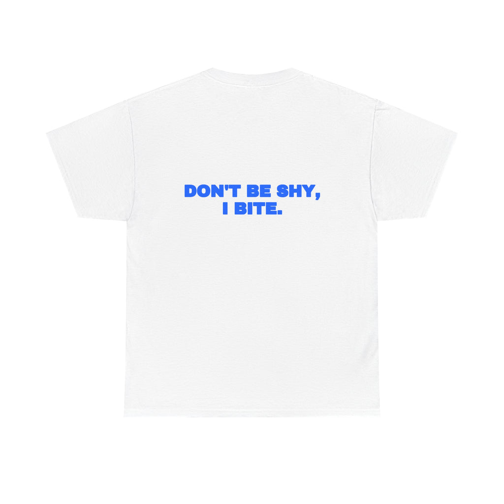 Don't be shy, I bite. Tee