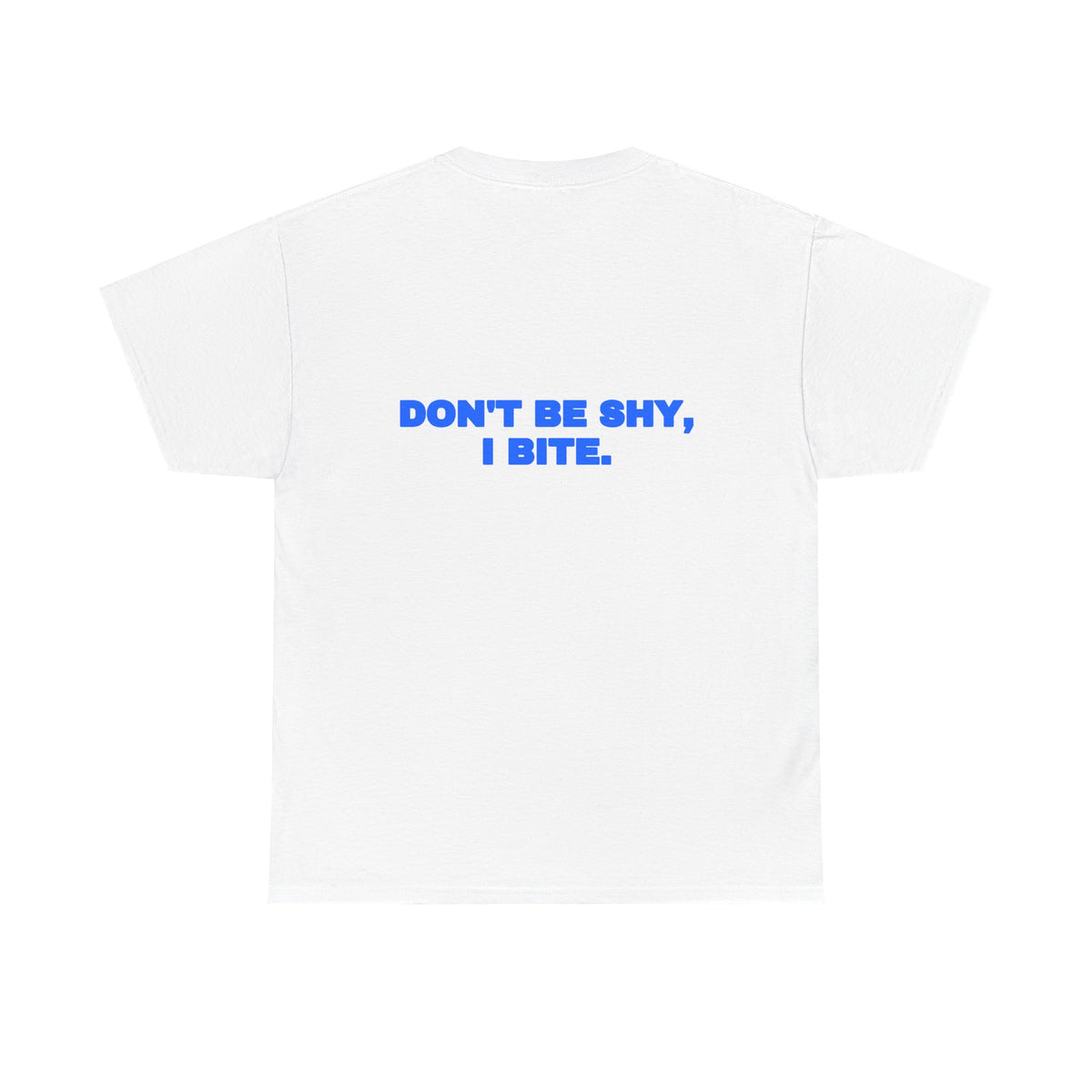 Don't be shy, I bite. Tee