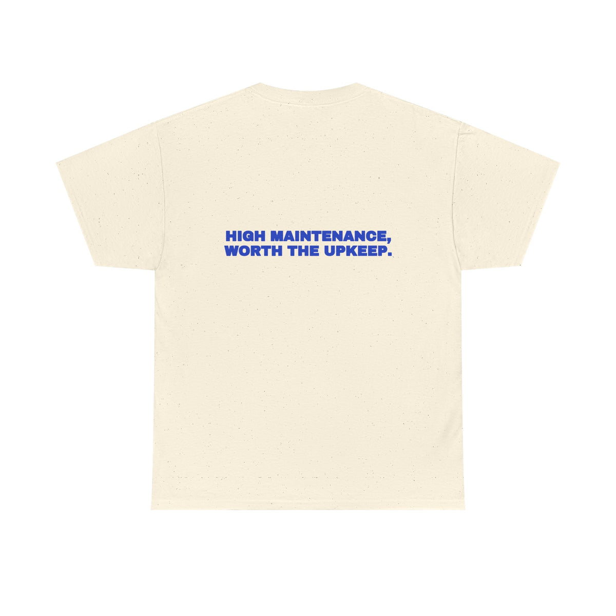 High maintenance, worth the upkeep. Tee · Cobalt
