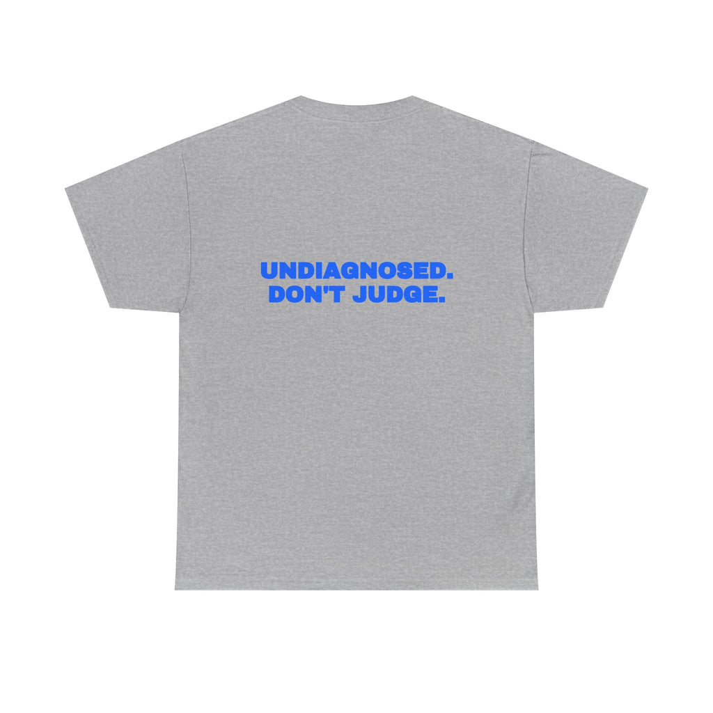 Undiagnosed. Don't judge. Tee