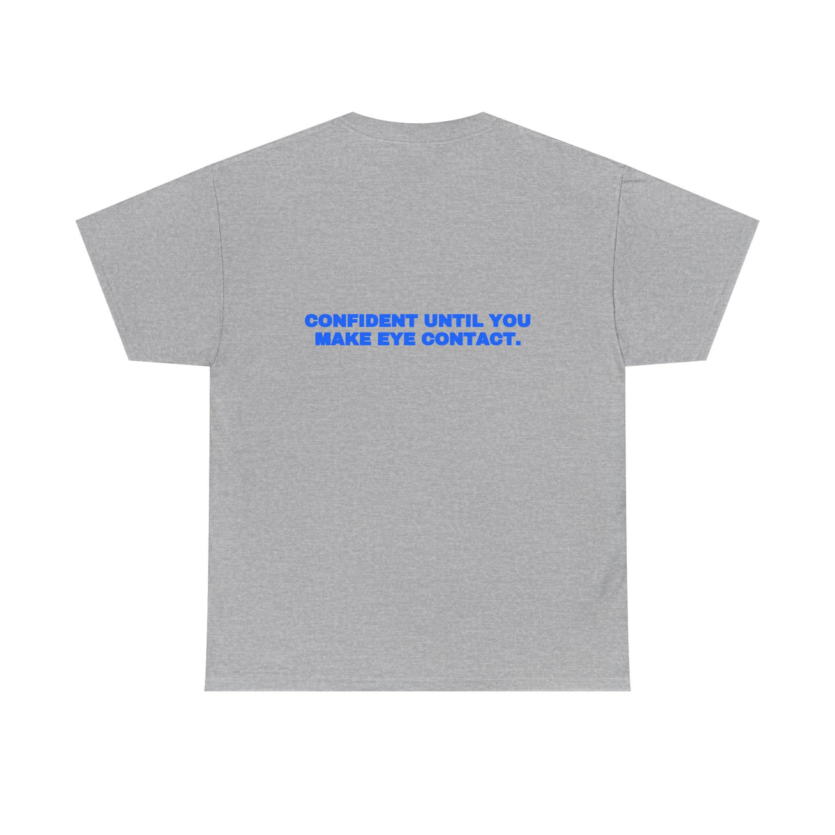 Confident until you make eye contact. Tee