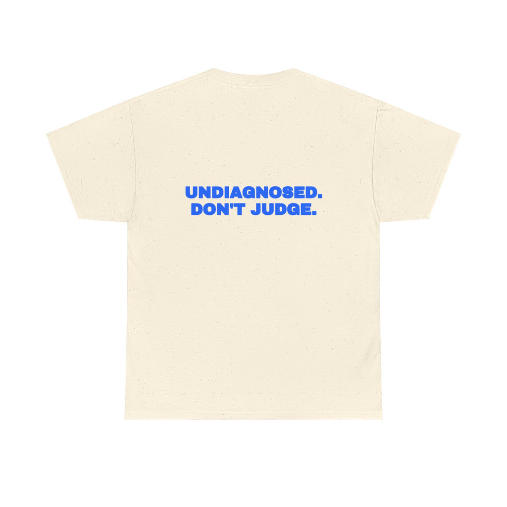 Undiagnosed. Don't judge. Tee